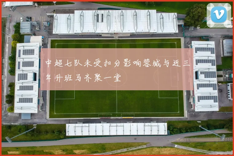 中超七队未受扣分影响蓉城与近三年升班马齐聚一堂