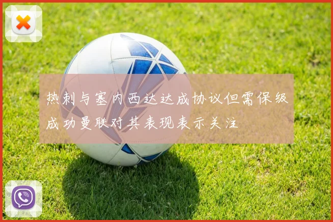 热刺与塞内西达达成协议但需保级成功曼联对其表现表示关注