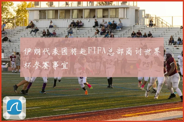 伊朗代表团将赴FIFA总部商讨世界杯参赛事宜